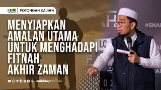 Menyiapkan Amalan Utama untuk Menghadapi Fitnah Akhir Zaman - Ustadz Adi Hidayat