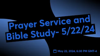 Prayer Service and Bible Study- 5/22/24