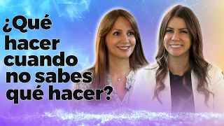 ¿ Qué hacer en los momentos donde NO sabes que hacer ? | Diana Alvarez & Cristina Montana