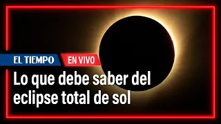 Eclipse total de sol: todo lo que debe saber sobre el evento del próximo 8 de abril | El Tiempo