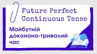 The Future Perfect Continuous. Майбутній доконано-тривалий час