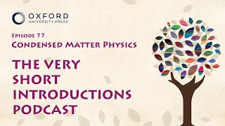 Condensed Matter Physics | The Very Short Introductions Podcast | Episode 77