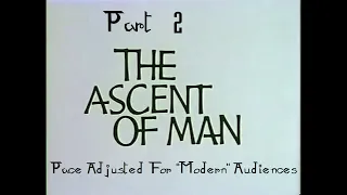 Part 2 - The Ascent Of Man (1973) Pace Adjusted For "Modern" Audiences