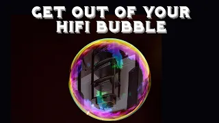 Get out of your Hifi bubble