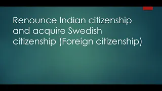 Renounce Indian citizenship and acquire Swedish citizenship
