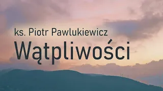 Ks. Piotr Pawlukiewicz - Wątpliwości w wierze