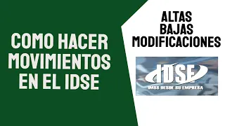 Como hacer movimientos en el IDSE │Altas│Bajas│Modificaciones