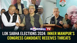 LOK SABHA ELECTIONS 2024: INNER MANIPUR’S CONGRESS CANDIDATE RECEIVES THREATS