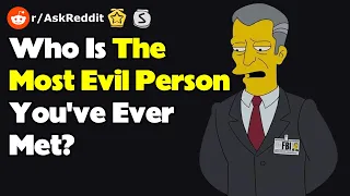 Who Is The Most Evil Person You've Ever Met? (r/AskReddit)