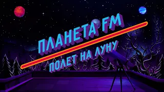 Радио "Планета.FM":  "Полёт на Луну"