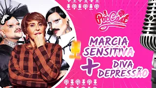 MARCIA SENSITIVA E DIVA DEPRESSÃO - POCCAST #72