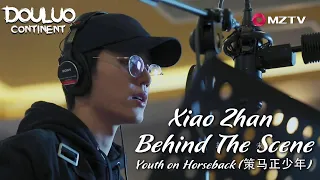 Xiao Zhan • Behind The Scene Youth on Horseback (策马正少年)