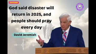 God said disaster will return in 2025, and people should pray every day - David Jeremiah