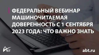 Вебинар "Машиночитаемая доверенность с 1 сентября 2023 года что важно знать"