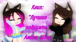 ||👭♥️КЛИП: "ЛУЧШИЕ ПОДРУЖКИ" Алёна Швец♥️👭||Gacha club||