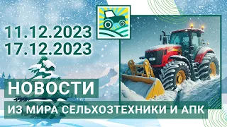 Новости из мира сельхозтехники и АПК за 11.12.2023-17.12.2023. Итоги недели