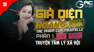 CÒN SỐNG - TRUYỆN TÂM LÝ XÃ HỘI: GIẢ DIỆN HOÀNG KIM  -  TRƯỜNG LÊ - HỒNG NHUNG KỂ [PHẦN 1 TẬP 26]