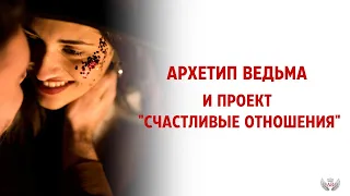 Архетип Ведьма и Проект "Счастливые отношения"