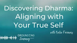 129. Discovering Dharma: Aligning with Your True Self with Katie Farinas Grounding Journey Podcast