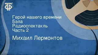 Михаил Лермонтов. Герой нашего времени. Бэла. Радиоспектакль. Часть 2