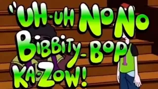 Uh-uh no-no bibbity bop kazow