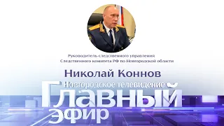 Новости / Главный эфир с руководителем СУ СК РФ по Новгородской области Николаем Конновым