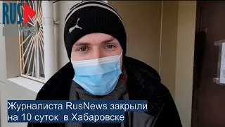 ⭕️ Журналиста RusNews закрыли на 10 суток в Хабаровске