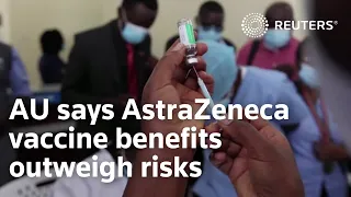 African Union says AstraZeneca vaccine benefits outweigh risks