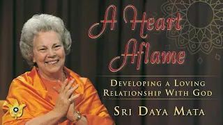 A Heart Aflame — Developing a Loving Relationship With God | Sri Daya Mata