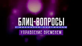 Управление временем. Блиц-вопросы с М. Лайтманом