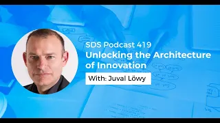 SDS 419: Unlocking the Architecture of Innovation — with Juval Löwy