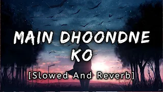 Main Dhoondne Ko [Slowed And Reverb] : Arijit Singh | Slowed And Reverb | Lofi Songs | Lofi's Slot