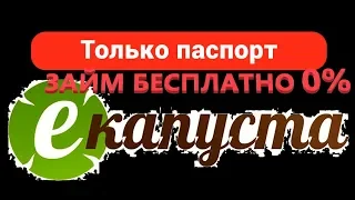 ЕКАПУСТА - ПЕРВЫЙ ЗАЙМ БЕСПЛАТНО. ГДЕ ЗАНЯТЬ ДЕНЬГИ ИЛИ ОФОРМИТЬ КРЕДИТ, ИСПРАВИТЬ КРЕДИТНУЮ ИСТОРИЮ