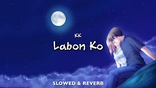 Labon Ko - KK | SLOWED & REVERB | Bhool Bhulaiyaa | HD