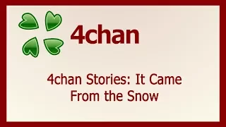 4chan Stories: It Came From the Snow