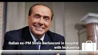 Italian ex-PM Silvio Berlusconi in hospital with leukaemia