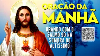 ORAÇÃO DA MANHÃ = ORANDO COM O SALMO 90 NA SOMBRA DO ALTÍSSIMO