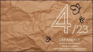 СКРАПВЛОГ 4/23 / Скрапбукинг / Альбом для девочки /Получила зарплату скрапматериалами/ Заказ от мамы