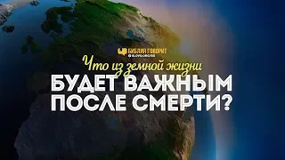 Что из земной жизни будет важным после смерти? | "Библия говорит" | 816