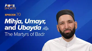Mihja, Umayr, and Ubayda (ra): The Martyrs of Badr | The Firsts | Dr. Omar Suleiman