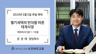 [수지방주교회] 24년 5월 5일  주일 2부 예배 - 히브리서 5장 1~10절 [ 멜기세덱의 반차를 따른 대제사장 ]