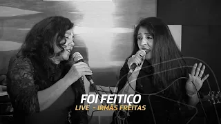 Foi Feitiço - Irmãs Freitas (Ouriana, Ana Lúcia e Luciana) - Live