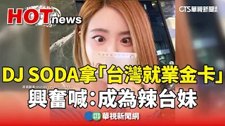 DJ SODA拿「台灣就業金卡」　興奮喊：成為辣台妹｜華視新聞 20240504