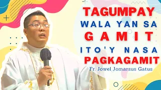 VERY ENLIGHTENING HOMILY II TAGUMPAY: WALA YAN SA GAMIT, NASA PAGKAGAMIT II FR. JOWEL JOMARSUS GATUS