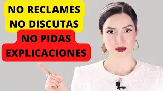 NO RECLAMES, NO DISCUTAS, NO PIDAS EXPLICACIONES