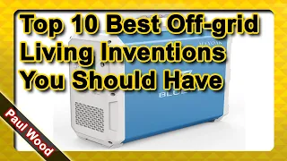 Top 10 Best Off-grid Living Inventions You Should Have 2021