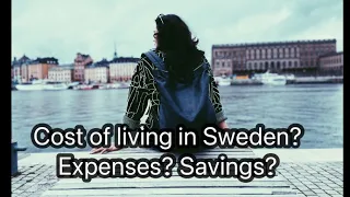 What is the cost of living in Sweden? How much will be your monthly expenses in Sweden? Saving?