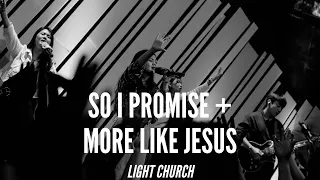 So I Promise + More Like Jesus | Light Church