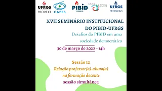 Sessão 10: Relação Professor(a)-Aluno(a) na Formação Docente XVII Sem. Inst. PIBID-UFRGS