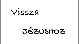 Vissza Jézushoz!